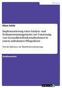 Implementierung Eines Analyse- und Evaluationsmanagements zur Umsetzung von Gesundheitsfördermaßnahmen in Einem Ambulanten Pflegedienst: Von der Klienten- zur Mitarbeiterorientierung (in German)