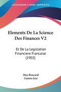 Elements De La Science Des Finances V2: Et De La Legislation Financiere Francaise (1902) (en Francés)
