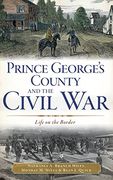 Prince George's County and the Civil War: Life on the Border (en Inglés)