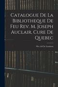 Catalogue De La Bibliotheque De Feu Rev. M. Joseph Auclair, Cure De Quebec (en Inglés)