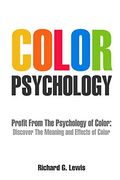 Color Psychology: Profit From the Psychology of Color: Discover the Meaning and Effects of Color (Psychoprofits) (en Inglés)
