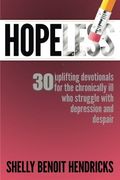 Hopeless: 30 uplifting devotionals for the chronically ill who struggle with depression and despair