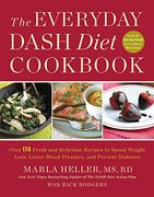 The Everyday DASH Diet Cookbook: Over 150 Fresh and Delicious Recipes to Speed Weight Loss, Lower Blood Pressure, and Prevent Diabetes (A DASH Diet Book)