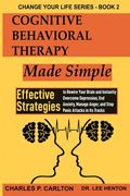 Cognitive Behavioral Therapy Made Simple: Effective Strategies to Rewire Your Brain and Instantly Overcome Depression, End Anxiety, Manage Anger and S (en Inglés)