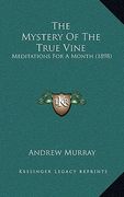 the mystery of the true vine: meditations for a month (1898) (en Inglés)