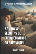 77 Chaves Secretas da Prosperidade Judaica: As Práticas da Prosperidade Judaica (en Portugués)