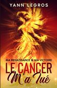 Le Cancer M'a Tué: Ma Renaissance & Ma Victoire (en Francés)