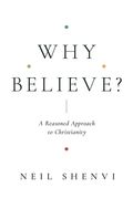 Why Believe? A Reasoned Approach to Christianity 