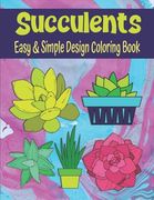 Succulents Easy And Simple Design Coloring Book: Easy To Color Succulent Coloring Book For Kids, Teens And Adults Coloring Book For Relaxation And Cre (en Inglés)