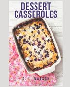 Dessert Casseroles: Delicious Desserts Made In Your Casserole Dishes! (en Inglés)