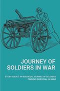 Journey Of Soldiers In War: Story About An Arduous Journey Of Soldiers Finding Survival In War: How Suffering From Survivor'S Guilt In War (en Inglés)