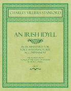 An Irish Idyll - In Six Miniatures for Voice with Pianoforte Accompaniment - The Words from "Songs of the Glens of Antrim" by Moira O'Neill - Op.77 (en Inglés)