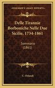 Delle Tirannie Borboniche Nelle Due Sicilie, 1734-1861: Sommario (1861) (en Italiano)