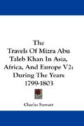 the travels of mizra abu taleb khan in asia, africa, and europe v2: during the years 1799-1803 (en Inglés)