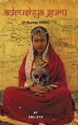 Adrushya Guru: A Journey Within (en Inglés)