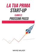 La Tua Prima Start-Up (Libro 2) Prossimi Passi: Come Accelerare la Transizione da un Lavoro Dipendente ad Avere una Tua Attività (en Italiano)
