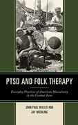Ptsd and Folk Therapy: Everyday Practices of American Masculinity in the Combat Zone (Studies in Folklore and Ethnology: Traditions, Practices, and Identities) (en Inglés)