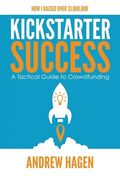 Kickstarter Success: A Tactical Guide to Crowdfunding 