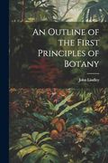 An Outline of the First Principles of Botany (en Inglés)