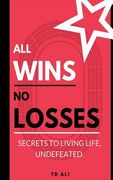 All Wins No Losses: Secrets to Living Life, Undefeated. (en Inglés)