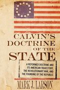 calvin's doctrine of the state: a reformed doctrine and its american trajectory, the revolutionary war, and the founding of the republic