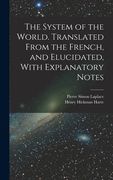 The System of the World. Translated From the French, and Elucidated, With Explanatory Notes (en Inglés)