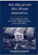 We Believed We Were Immortal: Twelve Reporters Who Covered the 1962 Integration Crisis at Ole Miss