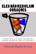 Eles Nao Reciclam Coracoes (en Portugués)