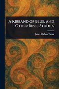 A Ribband of Blue, and Other Bible Studies (en Inglés)