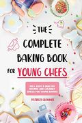 The Complete Baking Book for Young Chefs: 150+ Easy & Healthy Recipes and Culinary Skills for Young Bakers (en Inglés)