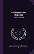 Somerset Parish Registers: Marriages, Volume 8 (en Inglés)