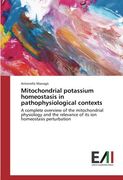 Mitochondrial potassium homeostasis in pathophysiological contexts: A complete overview of the mitochondrial physiology and the relevance of its ion homeostasis perturbation