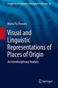 Visual and Linguistic Representations of Places of Origin: An Interdisciplinary Analysis (Perspectives in Pragmatics, Philosophy & Psychology) (en Inglés)