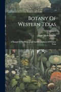 Botany of Western Texas: A Manual of the Phanegrams and Pteridophytes of Western Texas; Volume 3 (en Inglés)