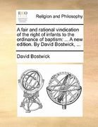 a fair and rational vindication of the right of infants to the ordinance of baptism: a new edition. by david bostwick, ...