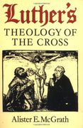 luther's theology of the cross: martin luther's theological breakthrough