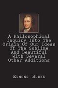 A Philosophical Inquiry Into The Origin Of Our Ideas Of The Sublime And Beautiful With Several Other Additions (en Inglés)