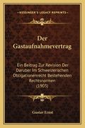 Der Gastaufnahmevertrag: Ein Beitrag Zur Revision Der Daruber Im Schweizerischen Obligationenrecht Bestehenden Rechtsnormen (1903) (en Alemán)