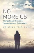 No More us: Navigating a Divorce or Separation you Didn't Want 