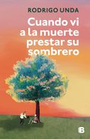 portada Cuando vi a la muerte prestar su sombrero - Rodrigo Unda - EDICIONES B