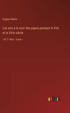 portada Les arts à la cour des papes pendant le XVe et le XVIe siècle: 1417-1464 - Tome 1 (en Francés)