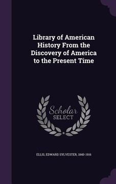 portada Library of American History From the Discovery of America to the Present Time (in English)