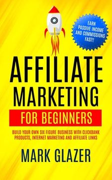 portada Affiliate Marketing For Beginners: Build Your Own Six Figure Business With Clickbank Products, Internet Marketing And Affiliate Links (Earn Passive In (en Inglés)