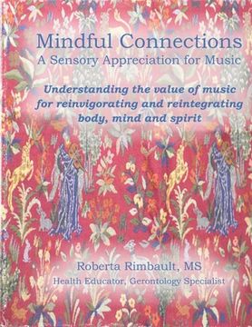 portada Mindful Connections: A Sensory Appreciation of Music: Understanding the value of music for reinvigorating and reintegrating body, mind and (en Inglés)