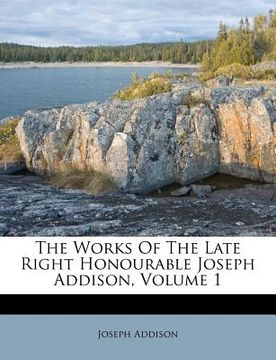 portada the works of the late right honourable joseph addison, volume 1 (en Inglés)