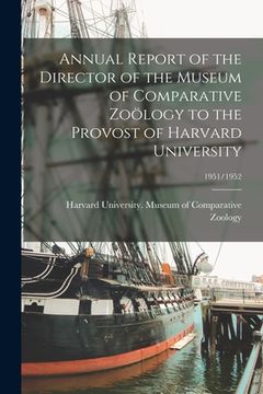 portada Annual Report of the Director of the Museum of Comparative Zoölogy to the Provost of Harvard University; 1951/1952 (en Inglés)