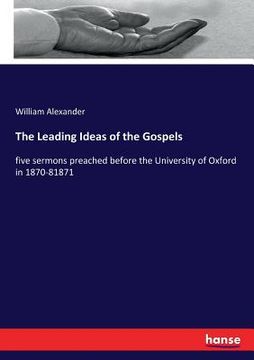 portada The Leading Ideas of the Gospels: five sermons preached before the University of Oxford in 1870-81871