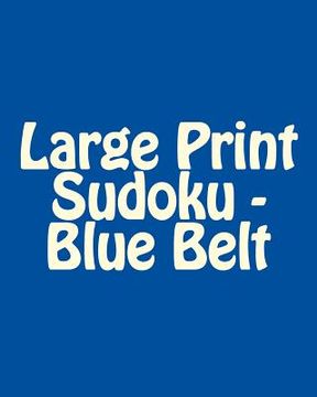 portada Large Print Sudoku - Blue Belt: Fun, Large Print Sudoku Puzzles (en Inglés)