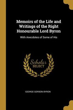 portada Memoirs of the Life and Writings of the Right Honourable Lord Byron: With Anecdotes of Some of His