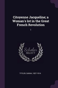 portada Citoyenne Jacqueline; a Woman's lot in the Great French Revolution: 1 (en Inglés)